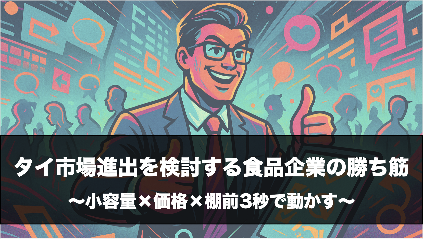 タイ市場進出を検討する食品企業の勝ち筋〜小容量×価格×棚前3秒で動かす〜